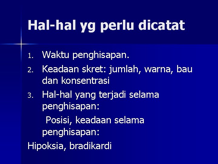 Hal-hal yg perlu dicatat Waktu penghisapan. 2. Keadaan skret: jumlah, warna, bau dan konsentrasi