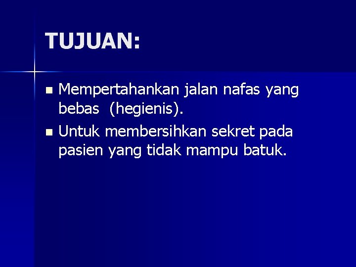 TUJUAN: Mempertahankan jalan nafas yang bebas (hegienis). n Untuk membersihkan sekret pada pasien yang