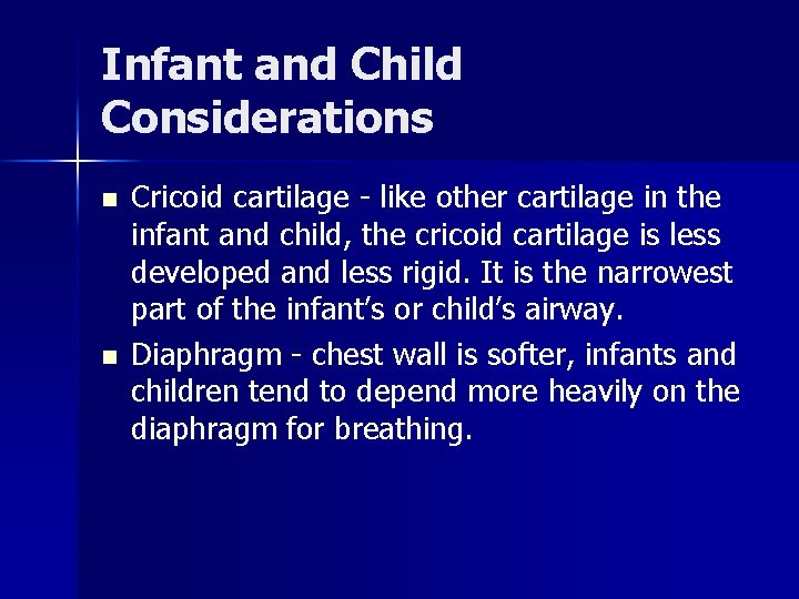 Infant and Child Considerations n n Cricoid cartilage - like other cartilage in the