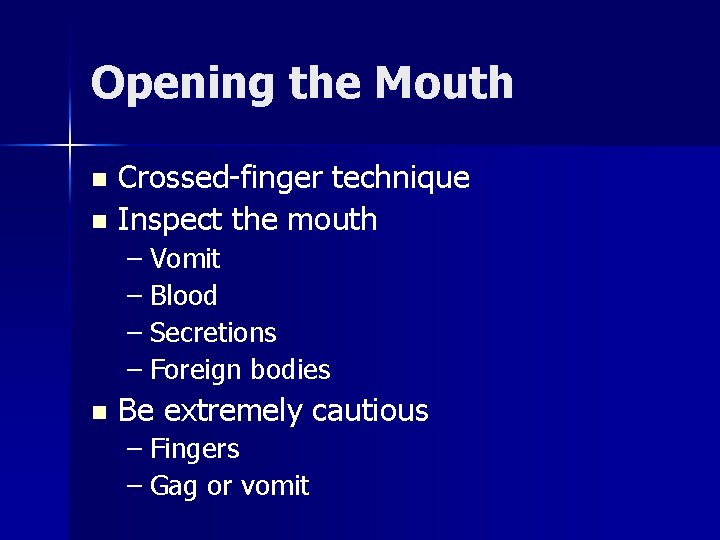 Opening the Mouth Crossed-finger technique n Inspect the mouth n – Vomit – Blood