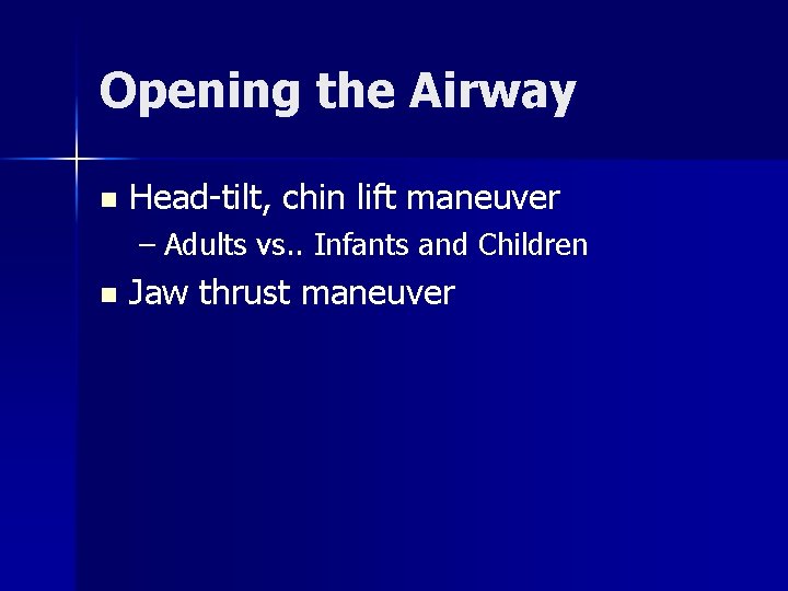 Opening the Airway n Head-tilt, chin lift maneuver – Adults vs. . Infants and