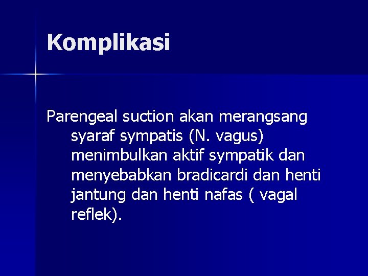 Komplikasi Parengeal suction akan merangsang syaraf sympatis (N. vagus) menimbulkan aktif sympatik dan menyebabkan