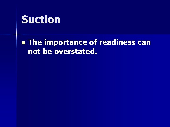 Suction n The importance of readiness can not be overstated. 