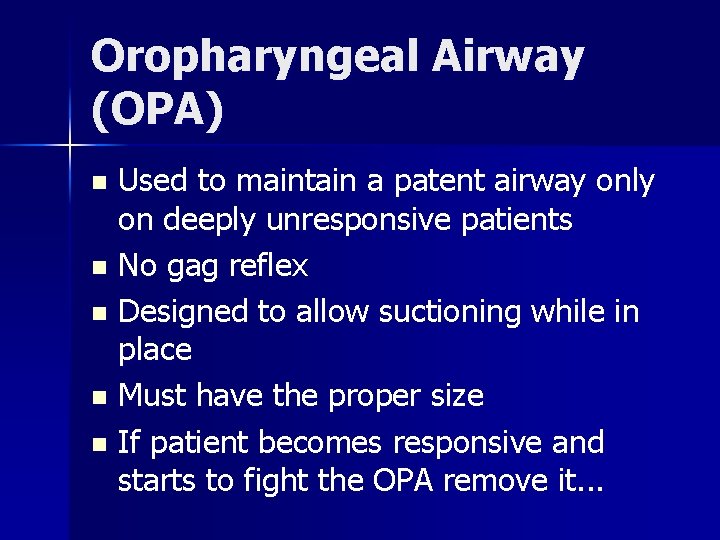 Oropharyngeal Airway (OPA) Used to maintain a patent airway only on deeply unresponsive patients