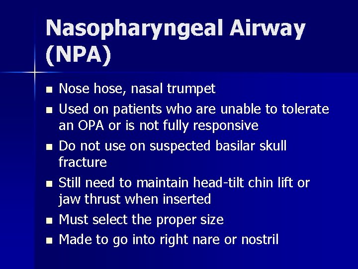 Nasopharyngeal Airway (NPA) n n n Nose hose, nasal trumpet Used on patients who