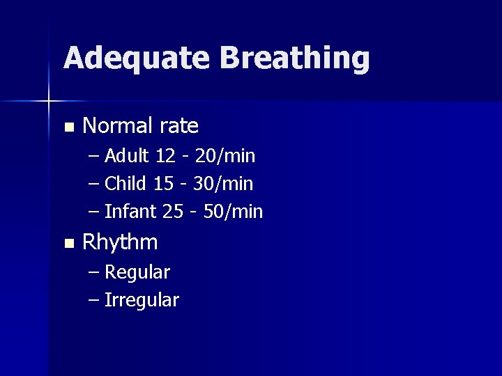 Adequate Breathing n Normal rate – Adult 12 - 20/min – Child 15 -