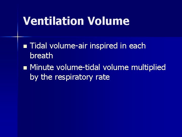 Ventilation Volume Tidal volume-air inspired in each breath n Minute volume-tidal volume multiplied by