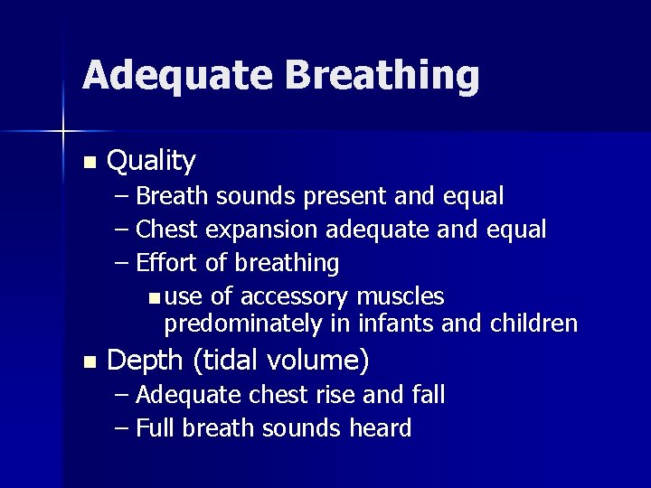 Adequate Breathing n Quality – Breath sounds present and equal – Chest expansion adequate