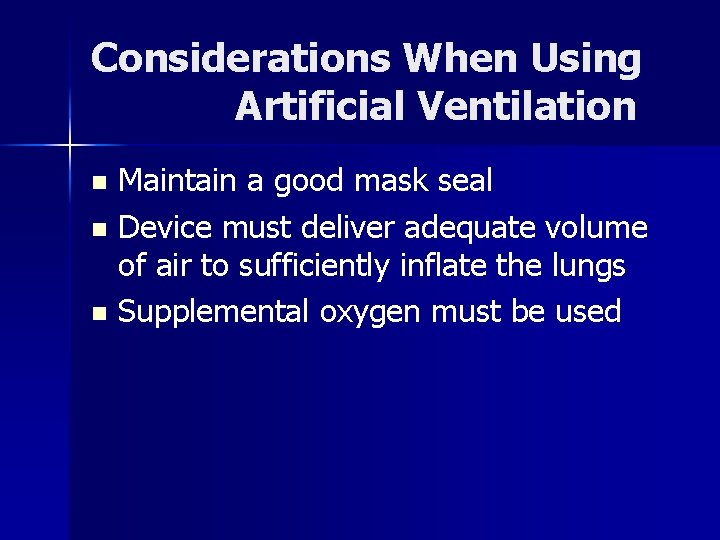 Considerations When Using Artificial Ventilation Maintain a good mask seal n Device must deliver