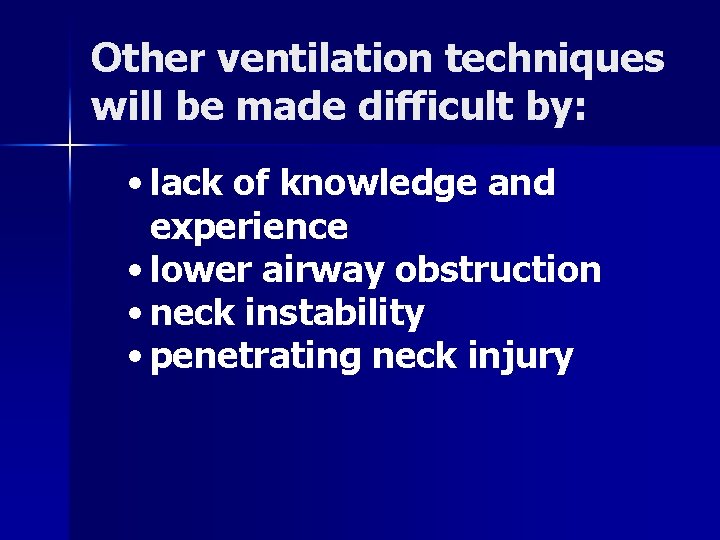 Other ventilation techniques will be made difficult by: • lack of knowledge and experience