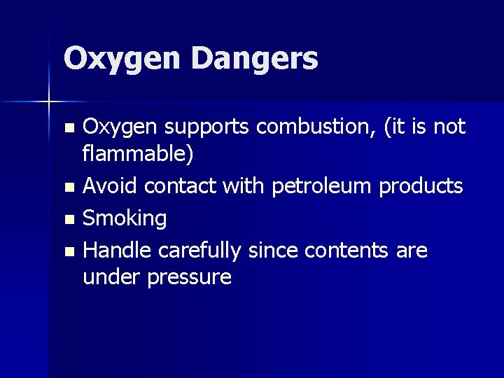 Oxygen Dangers Oxygen supports combustion, (it is not flammable) n Avoid contact with petroleum