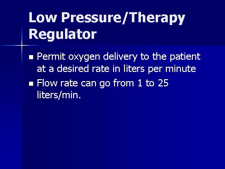 Low Pressure/Therapy Regulator Permit oxygen delivery to the patient at a desired rate in