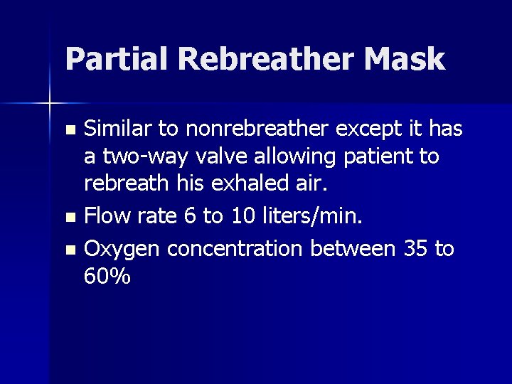 Partial Rebreather Mask Similar to nonrebreather except it has a two-way valve allowing patient