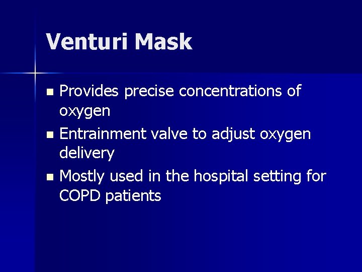 Venturi Mask Provides precise concentrations of oxygen n Entrainment valve to adjust oxygen delivery
