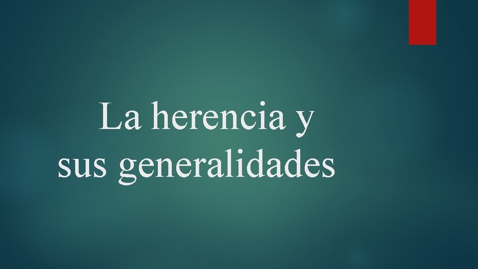 La herencia y sus generalidades La herencia y sus generalidades