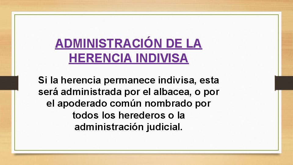 ADMINISTRACIÓN DE LA HERENCIA INDIVISA Si la herencia permanece indivisa, esta será administrada por ADMINISTRACIÓN DE LA HERENCIA INDIVISA Si la herencia permanece indivisa, esta será administrada por