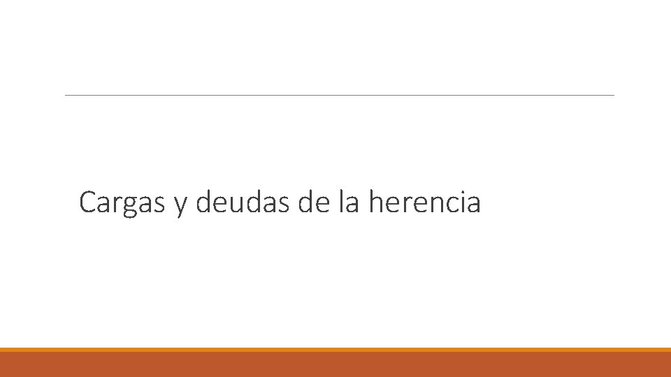 Cargas y deudas de la herencia Cargas y deudas de la herencia