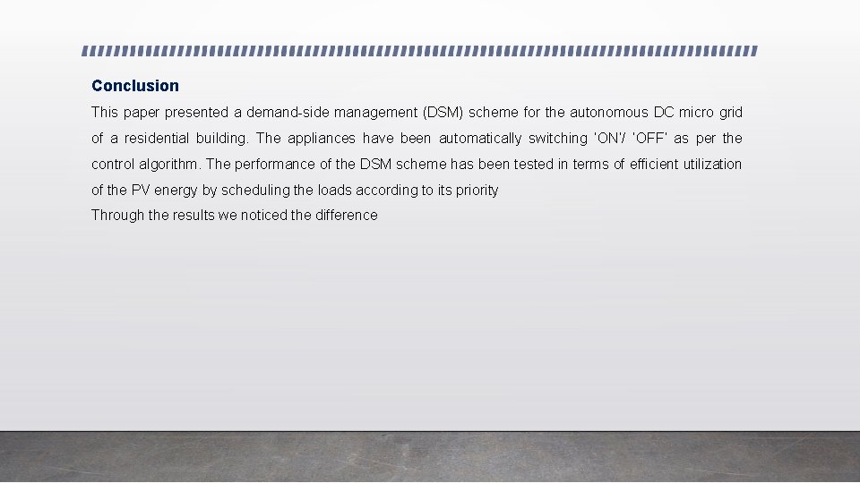 Conclusion This paper presented a demand-side management (DSM) scheme for the autonomous DC micro