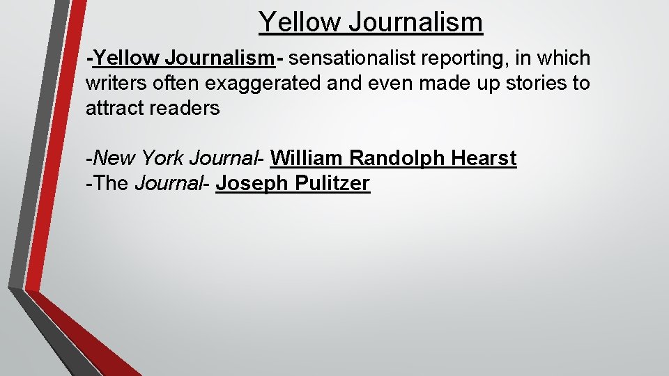 Yellow Journalism -Yellow Journalism- sensationalist reporting, in which writers often exaggerated and even made