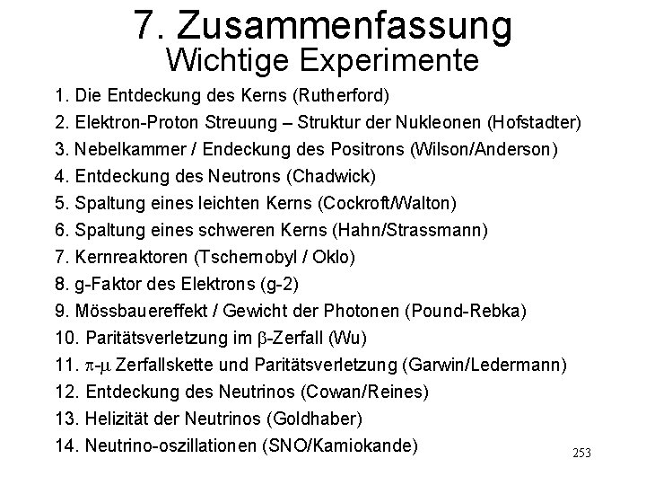 7. Zusammenfassung Wichtige Experimente 1. Die Entdeckung des Kerns (Rutherford) 2. Elektron-Proton Streuung –