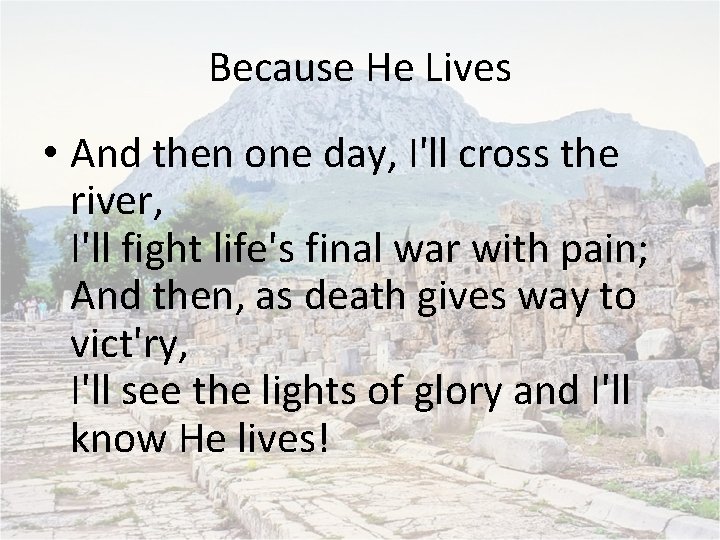 Because He Lives • And then one day, I'll cross the river, I'll fight