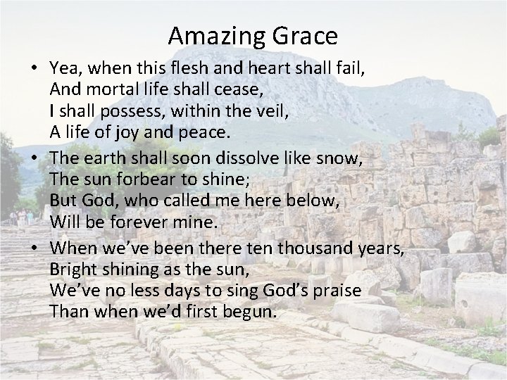 Amazing Grace • Yea, when this flesh and heart shall fail, And mortal life