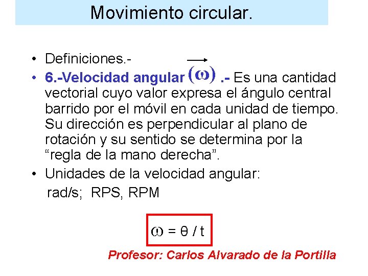 Movimiento circular. • Definiciones. • 6. -Velocidad angular (ω). - Es una cantidad vectorial