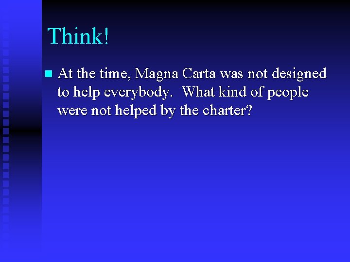 Think! n At the time, Magna Carta was not designed to help everybody. What