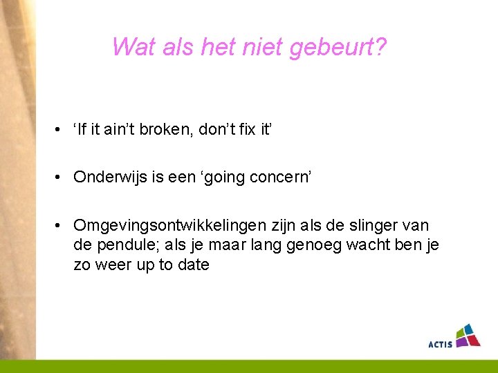 Wat als het niet gebeurt? • ‘If it ain’t broken, don’t fix it’ •