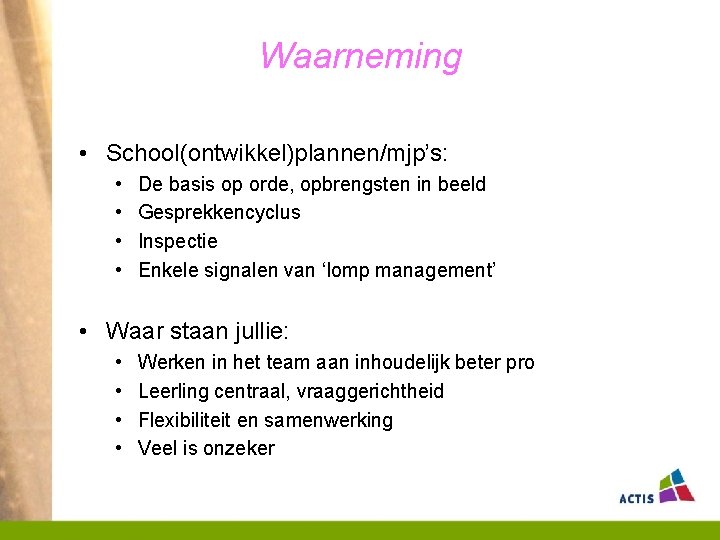 Waarneming • School(ontwikkel)plannen/mjp’s: • • De basis op orde, opbrengsten in beeld Gesprekkencyclus Inspectie