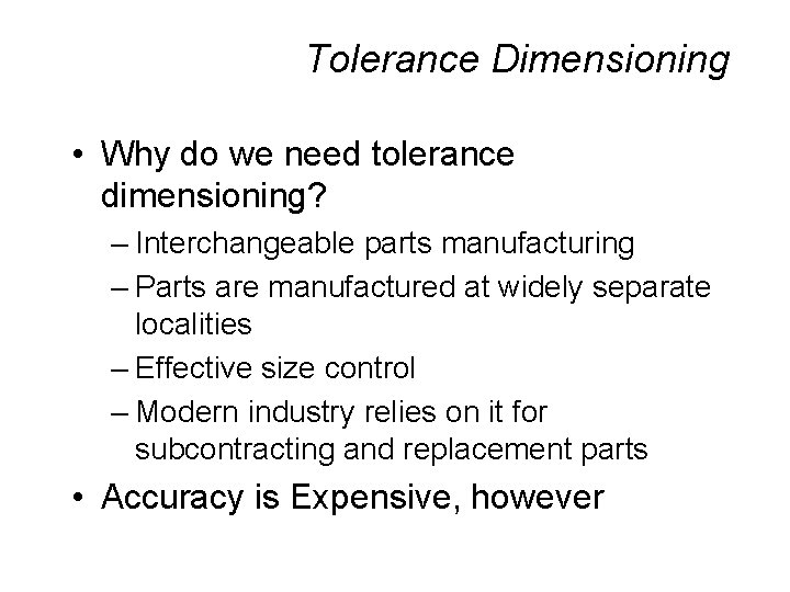 Tolerance Dimensioning • Why do we need tolerance dimensioning? – Interchangeable parts manufacturing –