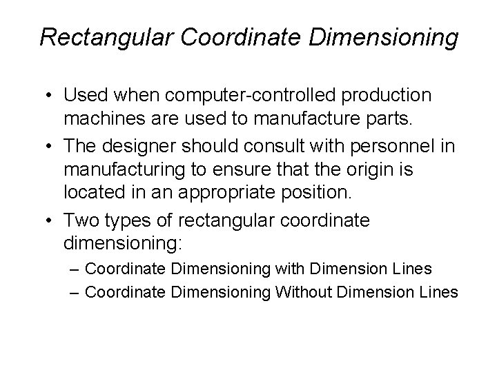 Rectangular Coordinate Dimensioning • Used when computer-controlled production machines are used to manufacture parts.
