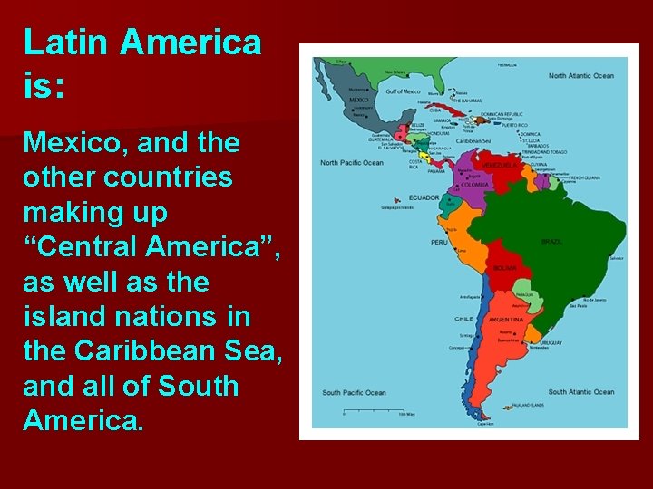 Latin America is: Mexico, and the other countries making up “Central America”, as well