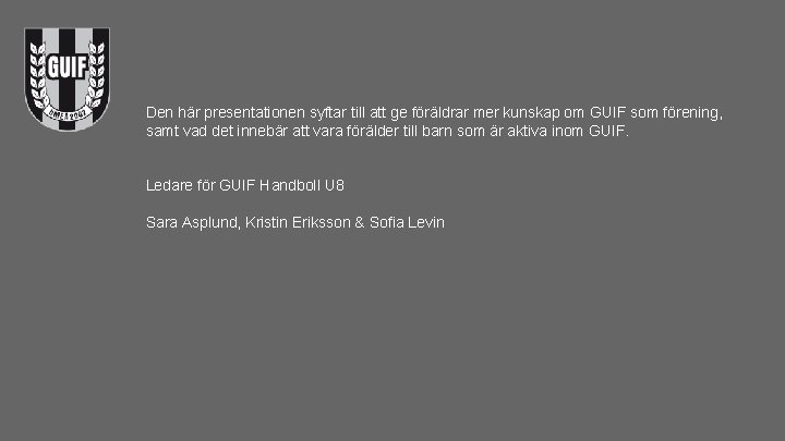 Den här presentationen syftar till att ge föräldrar mer kunskap om GUIF som förening,