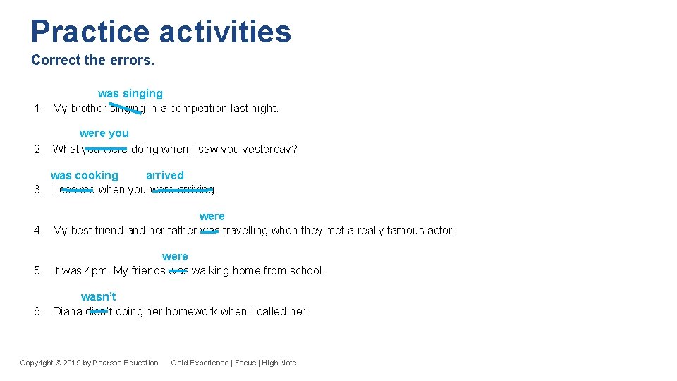 Practice activities Correct the errors. was singing 1. My brother singing in a competition