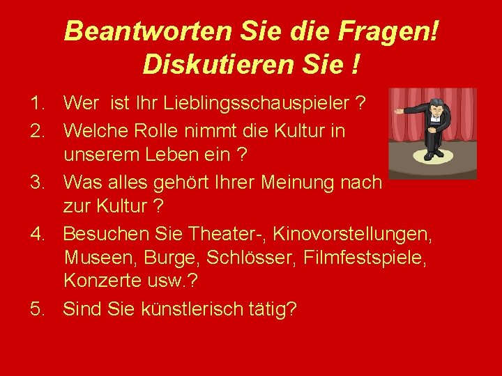 Beantworten Sie die Fragen! Diskutieren Sie ! 1. Wer ist Ihr Lieblingsschauspieler ? 2.