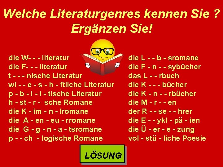 Welche Literaturgenres kennen Sie ? Ergänzen Sie! die W- - - literatur die F-