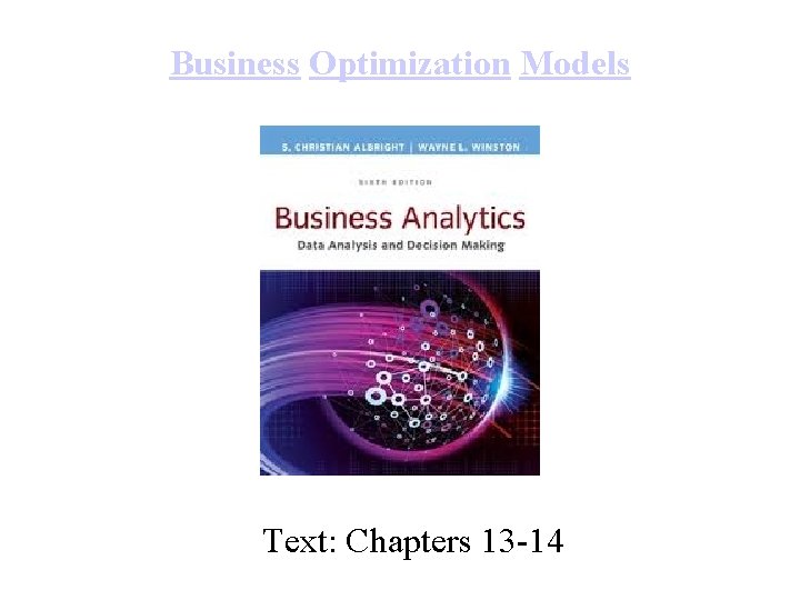 Business Optimization Models Text: Chapters 13 -14 