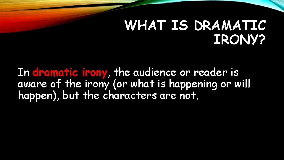 WHAT IS DRAMATIC IRONY? In dramatic irony, the audience or reader is aware of