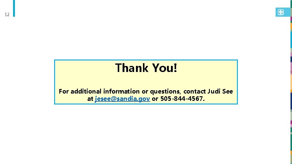 12 Thank You! For additional information or questions, contact Judi See at jesee@sandia. gov