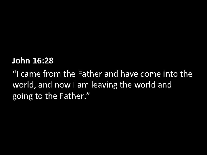 John 16: 28 “I came from the Father and have come into the world,