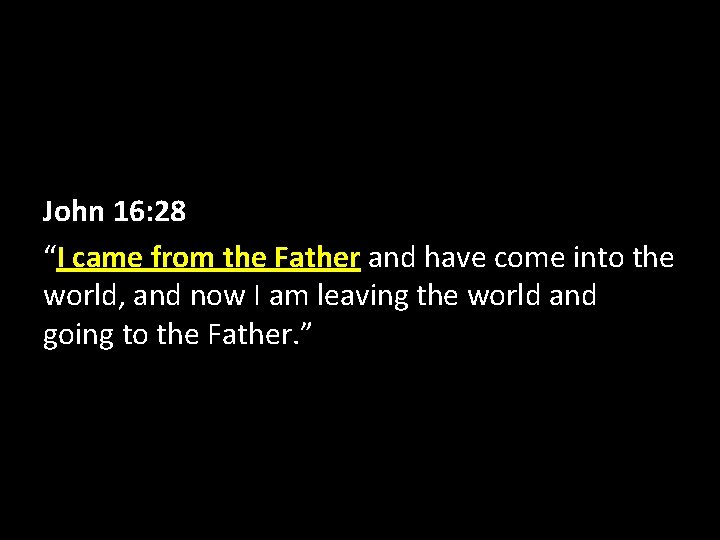 John 16: 28 “I came from the Father and have come into the world,