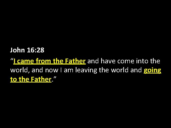 John 16: 28 “I came from the Father and have come into the world,