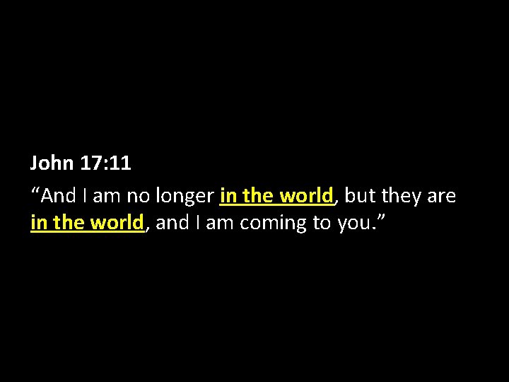 John 17: 11 “And I am no longer in the world, but they are