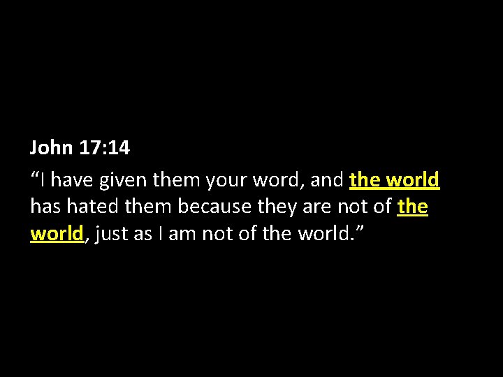 John 17: 14 “I have given them your word, and the world has hated