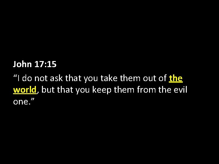 John 17: 15 “I do not ask that you take them out of the John 17: 15 “I do not ask that you take them out of the