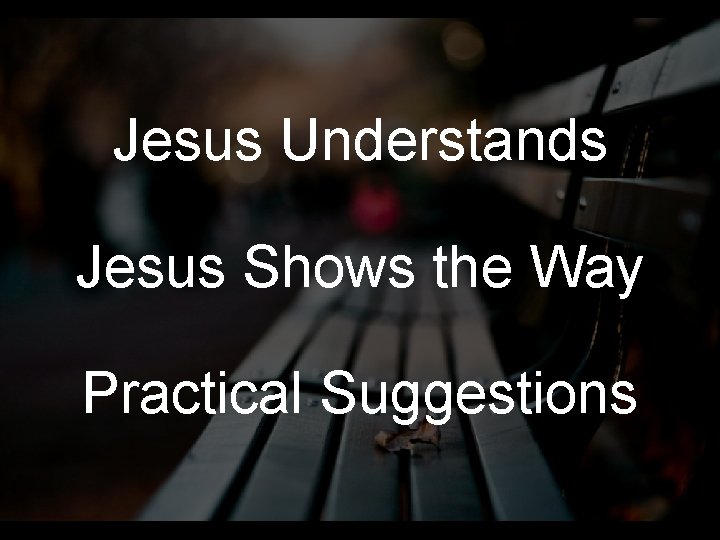 Jesus Understands Jesus Shows the Way Practical Suggestions 