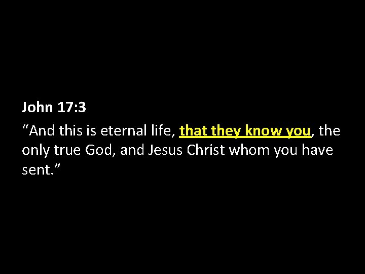 John 17: 3 “And this is eternal life, that they know you, the only