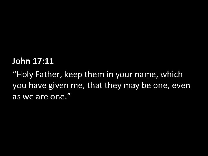 John 17: 11 “Holy Father, keep them in your name, which you have given John 17: 11 “Holy Father, keep them in your name, which you have given