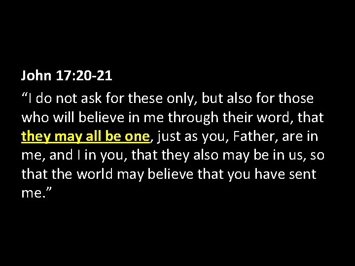 John 17: 20 -21 “I do not ask for these only, but also for